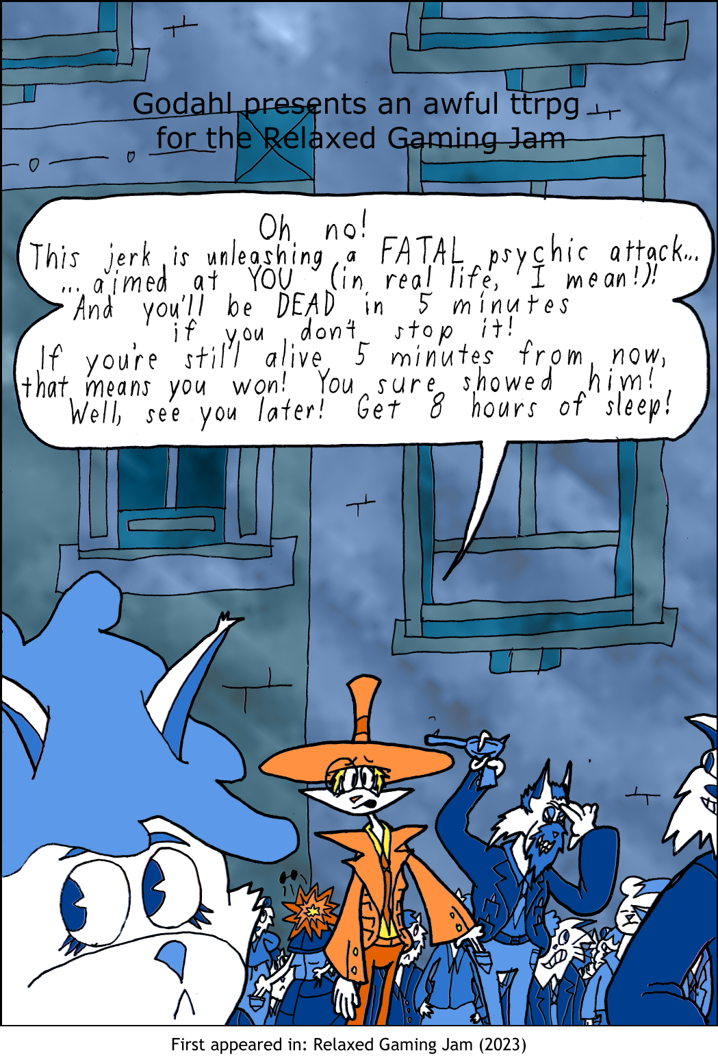 Lizzie Smithson is picking Mark Fifty's pocket. Mark Fifty is concentrating hard. Empty Susan's head is exploding in the background. Lizzie says, Oh no! This jerk is unleashing a Fatal psychic attack, aimed at you! In real life, I mean! And you'll be Dead in five minutes, if you don't stop it! If you're still alive five minutes from now, that means you've won! You sure showed him! Well, see ya! Get 8 hours of sleep!